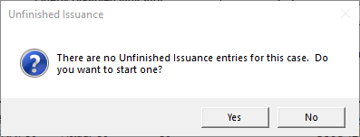 Dialogue box reading "There are no Unfinished Issuance entries for this case. Do you want to start one?" with Yes and No as options at the bottom